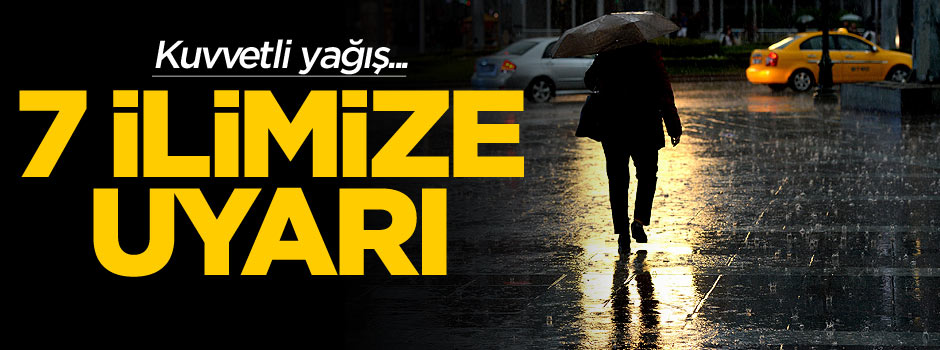 7 ile sağanak yağmur uyarısı