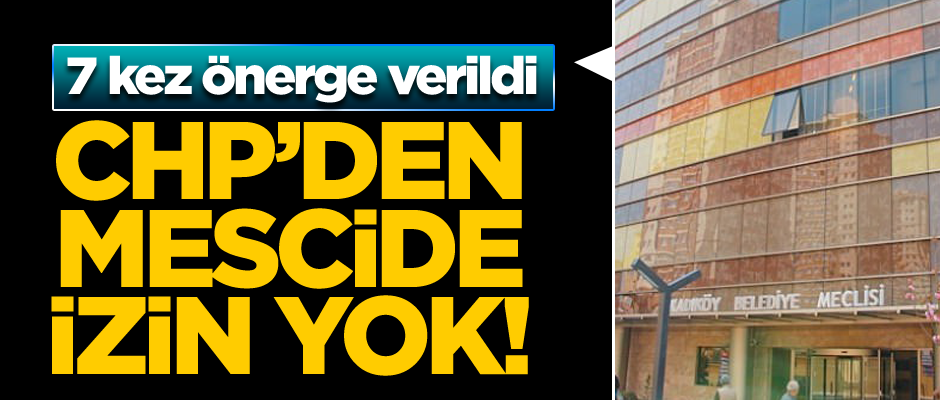 7 kez önerge verildi... CHP mescide izin yok!