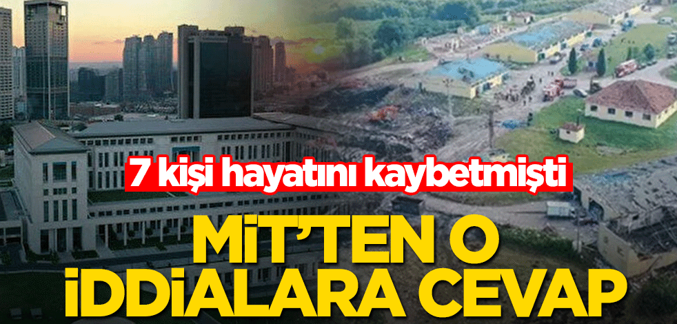 7 kişi hayatını kaybetmişti! MİT’ten o iddialara cevap
