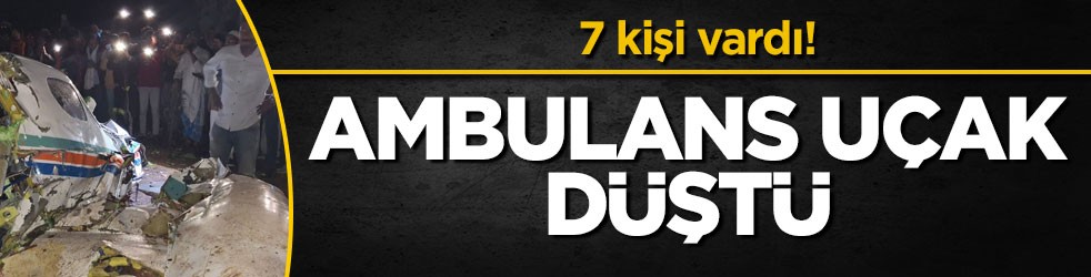 7 kişi vardı! Ambulans uçak düştü