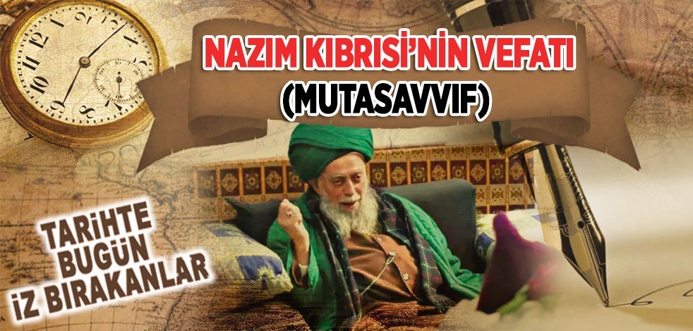 7 Mayıs 2014: Nâzım Kıbrısi'nin vefatı (Mutasavvıf)