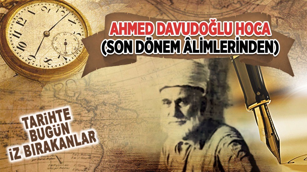 7 Nisan 1983: Ahmed Davudoğlu Hoca'nın vefatı (Son dönem âlimlerinden)