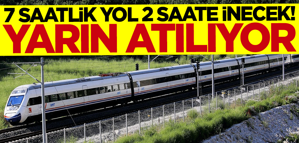 7 saatlik yol 2 saate inecek! Temeli yarın atılıyor