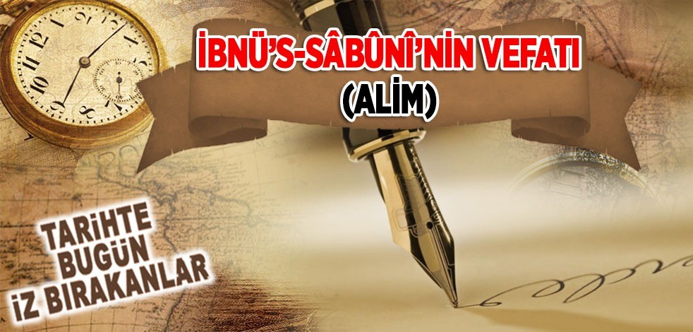 7 Şubat 1282: İbnü’s-Sâbûnî'nin vefatı (Âlim)