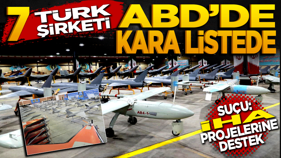 7 Türk şirketi ABD’de kara listede! Suçu İHA projelerine destek