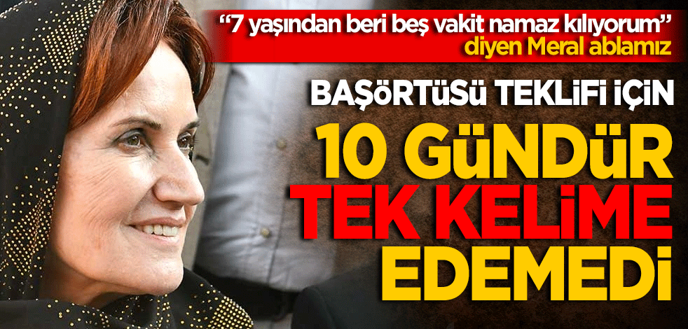 7 yaşından beri namaz kılan Meral ablamız başörtüsü teklifi için on gündür tek kelime edemedi