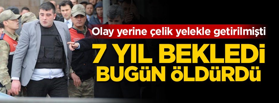 7 yıl bekledi, bugün öldürdü!