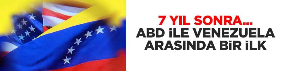 7 yıl sonra.... ABD ile Venezuela arasında bir ilk