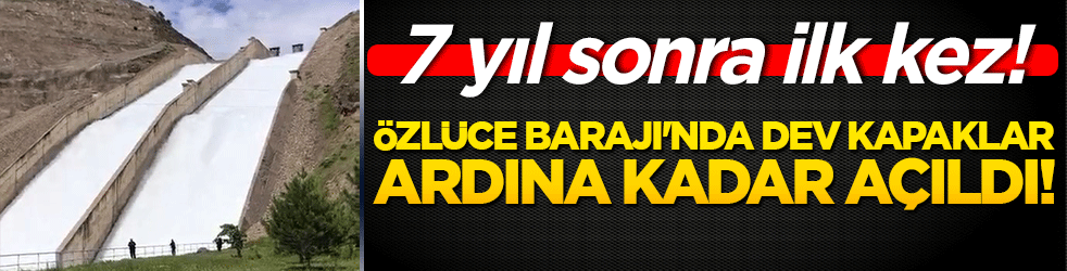 7 yıl sonra ilk kez! Özlüce Barajı'nda dev kapaklar ardına kadar açıldı!