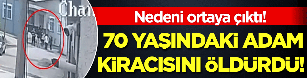 70 yaşındaki adam kiracısını öldürdü! Nedeni belli oldu!