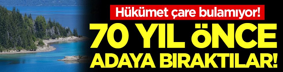 70 yıl adada bekledi: Hükümet bir çözüm arıyor!