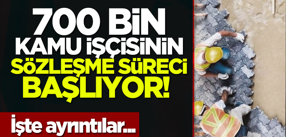 700 bin kamu işçisinin sözleşme süreci başlıyor! İşte ayrıntılar...