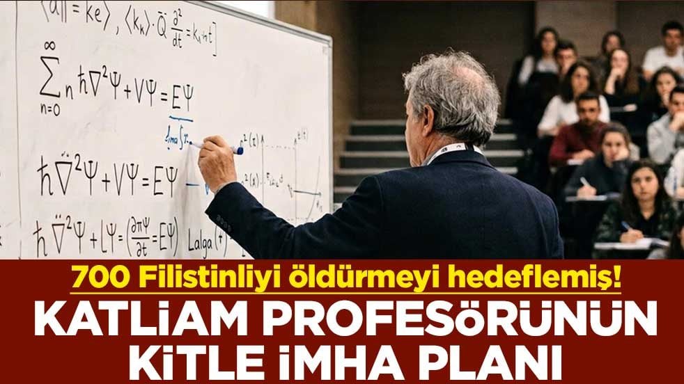 700 Filistinliyi öldürmeyi hedeflemiş! Katliam profesörünün kitle imha planı