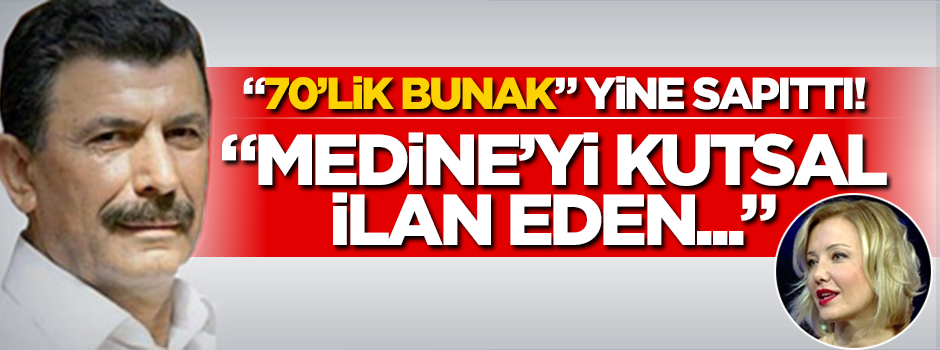 "70’lik bunak" yine sapıttı! "Medine’yi kutsal ilan eden…"