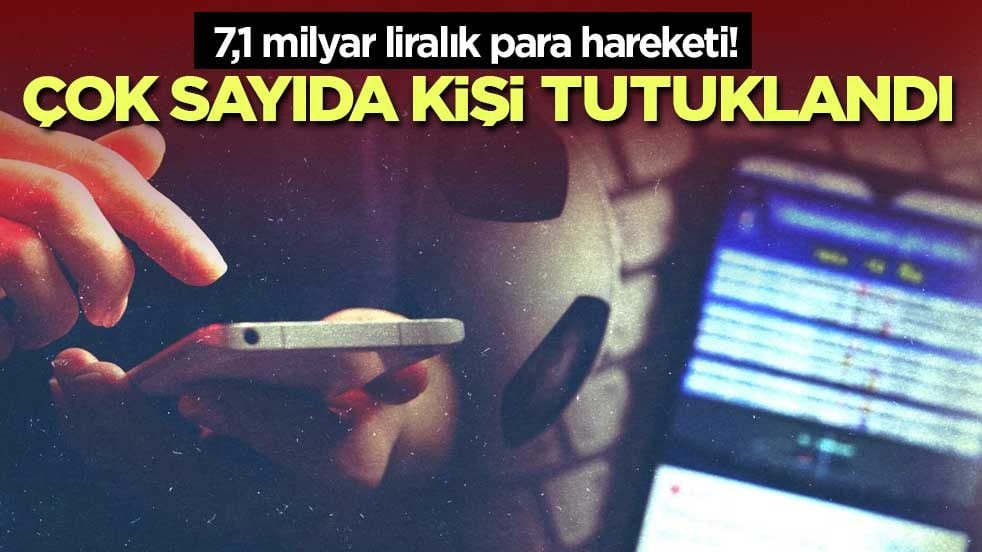 7,1 milyar liralık para hareketi! Çok sayıda kişi tutuklandı