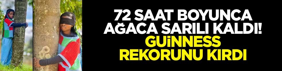 72 saat boyunca ağaca sarılı kaldı! Guinness rekorunu kırdı