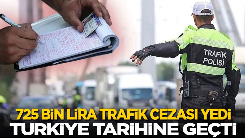 725 bin lira trafik cezası yedi, Türkiye tarihine geçti!