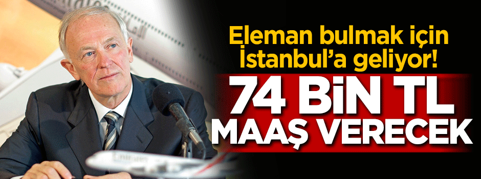 74 bin TL maaş verecek! Eleman bulmak için İstanbul'a geliyor