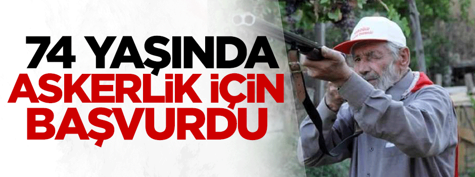 74 yaşında askerlik için başvurdu