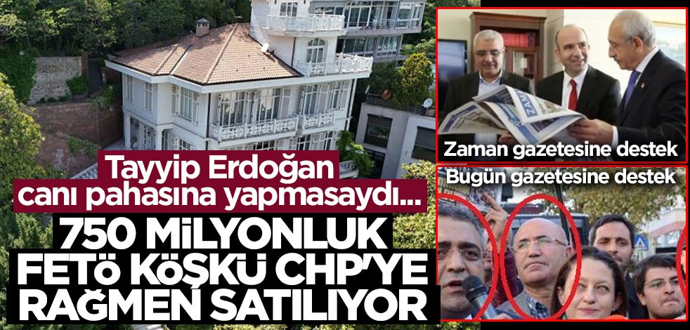 750 milyonluk FETÖ köşkü, CHP’ye rağmen satılıyor!