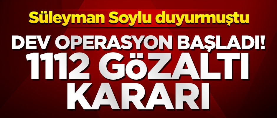76 ilde dev operasyon! Bin 112 gözaltı kararı