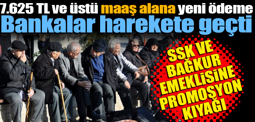 7.625 TL ve üstü maaş alana yeni ödeme! SSK ve BAĞKUR emeklisine promosyon kıyağı