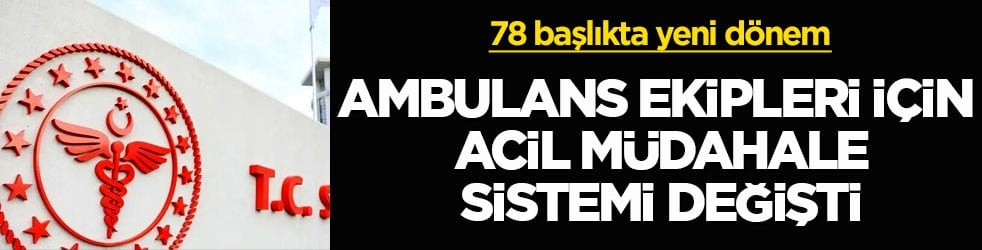 78 başlıkta yeni dönem! Ambulans ekipleri için acil müdahale sistemi değişti