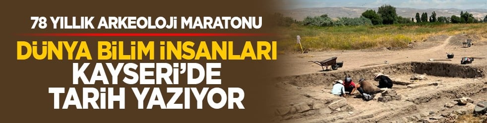 78 yıllık arkeoloji maratonu: Dünya bilim insanları Kayseri’de tarih yazıyor