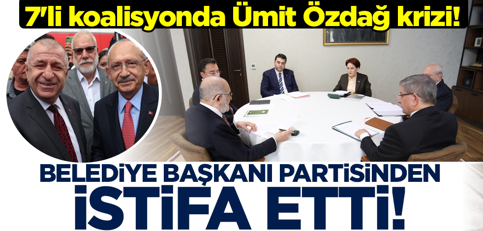 7'li koalisyonda Ümit Özdağ krizi! Belediye Başkanı partisinden istifa etti