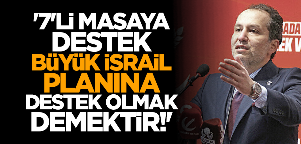 '7'li masaya destek büyük İsrail planına destek olmak demektir!'