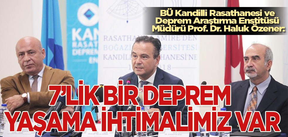 7'lik bir deprem yaşama ihtimalimiz var