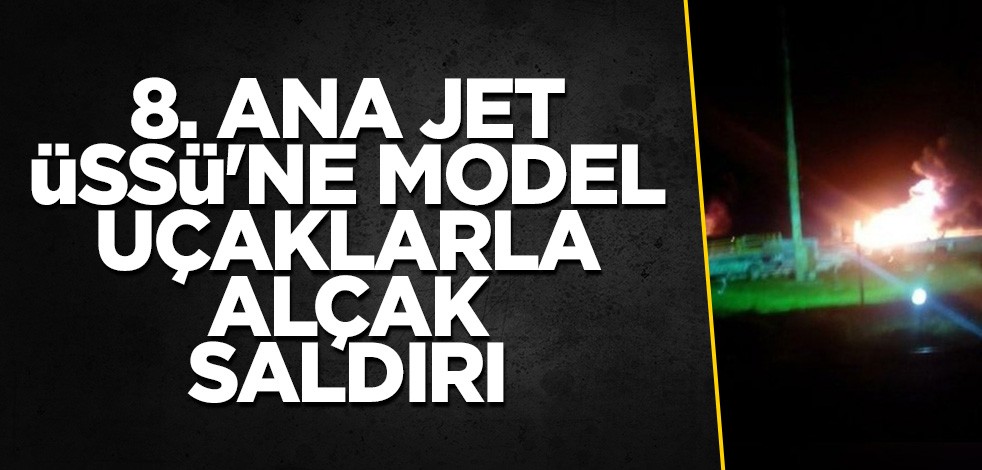 8. Ana Jet Üssü'ne model uçaklarla saldırı düzenlendi