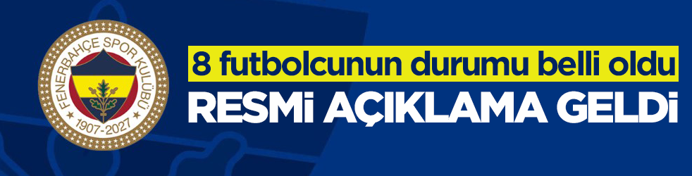 8 futbolcunun durumu belli oldu! Fenerbahçe’den resmi açıklama geldi