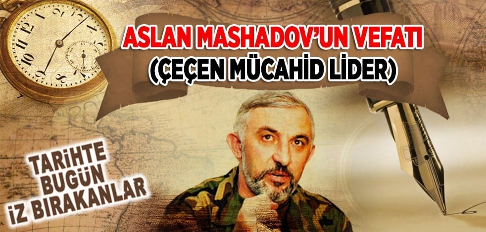 8 Mart 2005: Aslan Mashadov'un vefatı (Çeçen Mücahid Lider)