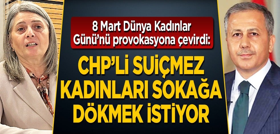 8 Mart Dünya Kadınlar Günü’nü provokasyana çevirdi: CHP’li Suiçmez kadınları sokağa dökmek istiyor