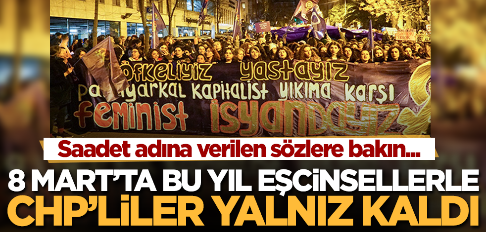 8 Mart'ta bu yıl eşcinsellerle CHP'liler yalnız kaldı! Saadet adına verilen sözlere bakın...