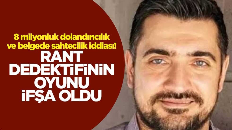 8 milyonluk dolandırıcılık ve belgede sahtecilik iddiası! Rant dedektifinin oyunu ifşa oldu