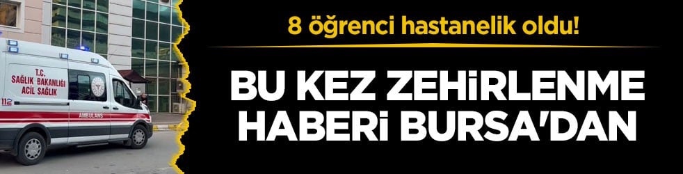 8 öğrenci hastanelik oldu! Bu kez zehirlenme haberi Bursa'dan