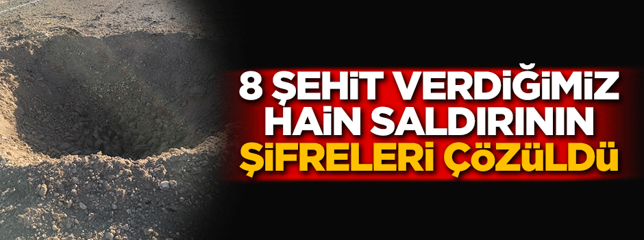 8 şehit verdiğimiz hain saldırının şifreleri çözüldü