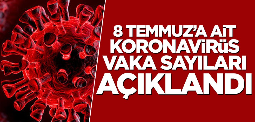 8 Temmuz'a ait koronavirüs vaka sayıları açıklandı