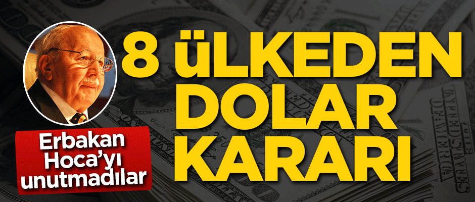 8 ülkeden dolar kararı! Erbakan Hoca unutulmadı
