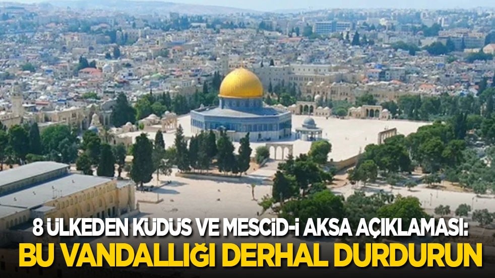 8 ülkeden Küdüs ve Mescid-i Aksa açıklaması: Bu vandallığı derhal durdurun