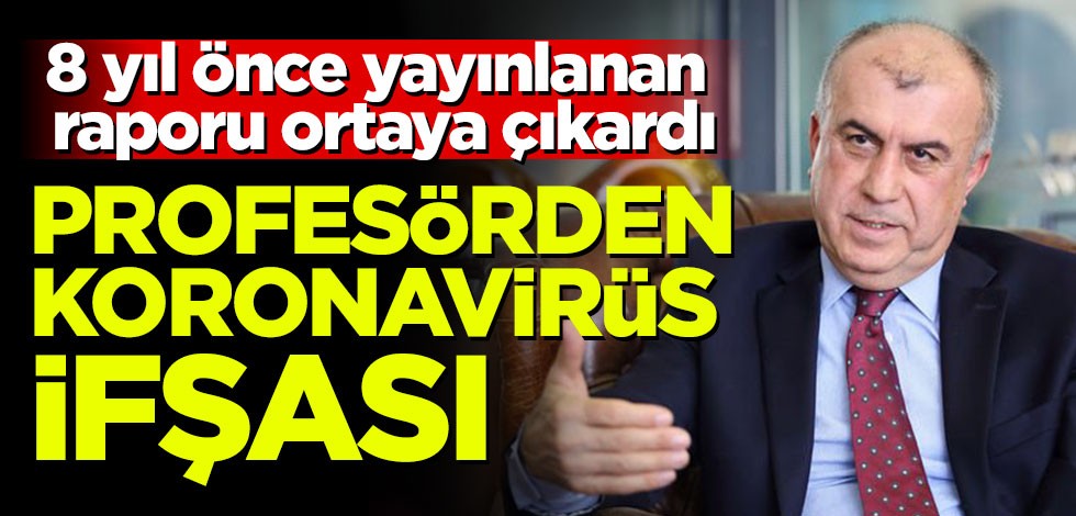 8 yıl önce yayınlanan raporu ortaya çıkardı! Profesörden Koronavirüs ifşası