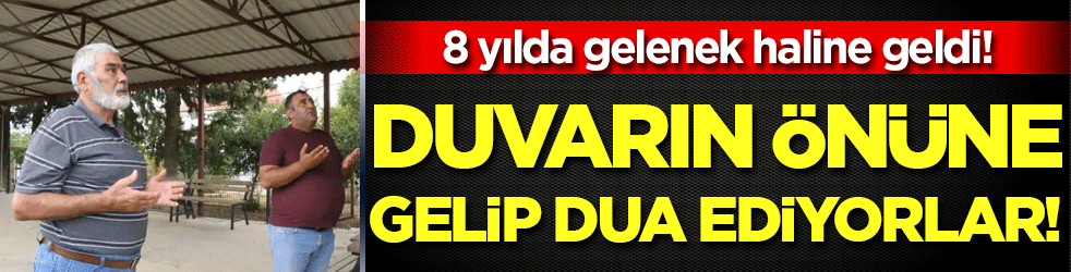 8 yıldır gelenek haline geldi! Duvarın önüne gelip dua ediyorlar!