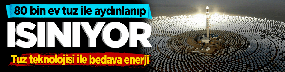 80 bin ev tuz ile aydınlanıp ısınıyor! Tuz teknolojisi ile bedava enerji