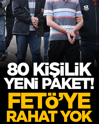 80 kişilik yeni paket! FETÖ’ye rahat yok