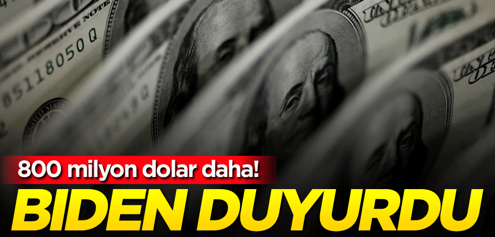 800 milyon dolar daha! Biden duyurdu