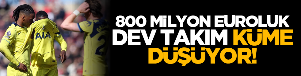 800 milyon euroluk dev takım küme düşüyor!