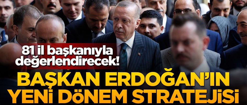 81 il başkanıyla değerlendirecek! Başkan Erdoğan'ın yeni dönem stratejisi