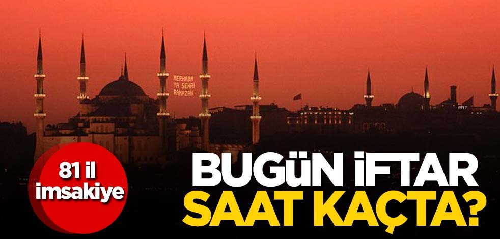 81 il imsakiye! Bugün iftar saat kaçta?